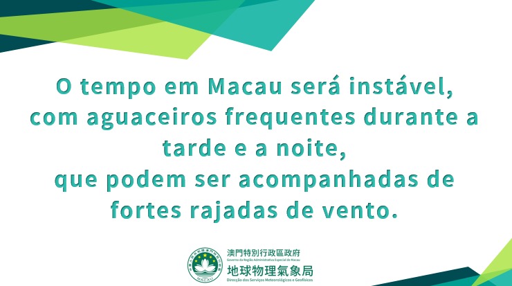 O tempo em Macau será instável, com aguaceiros frequentes durante a tarde e a noite, que podem ser acompanhadas de fortes rajadas de vento.